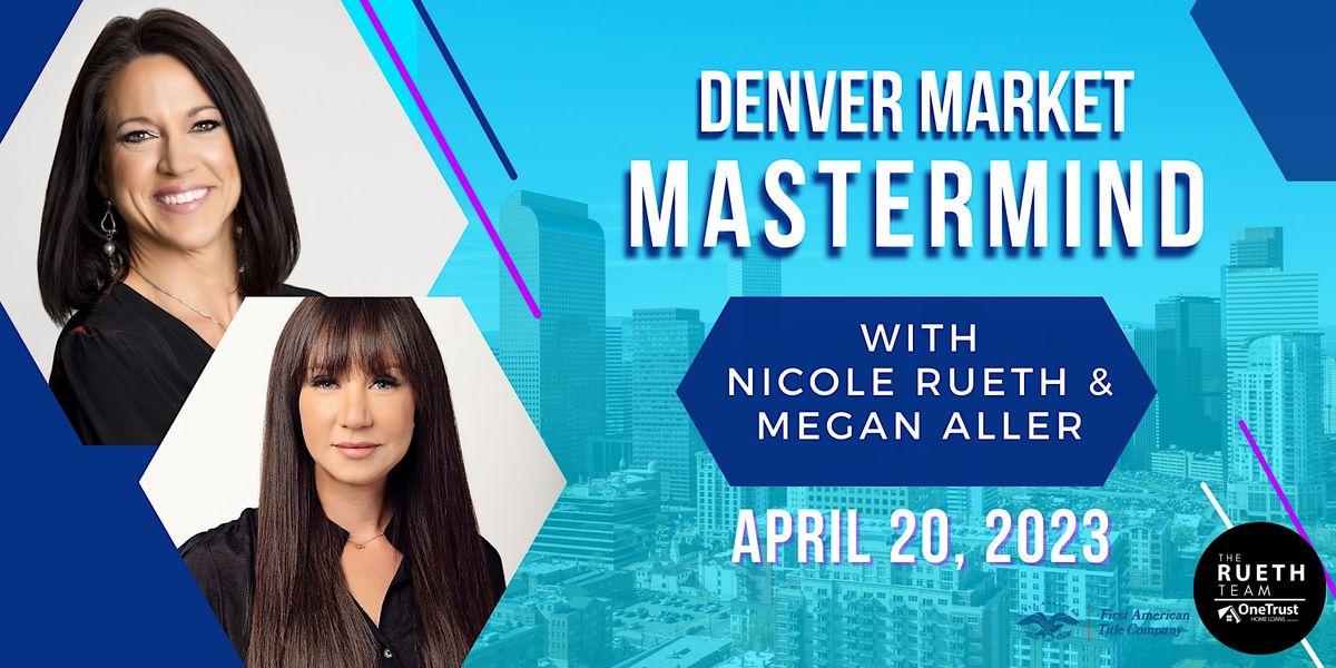 Denver Market Update and Mastermind with Nicole Rueth and Megan Aller