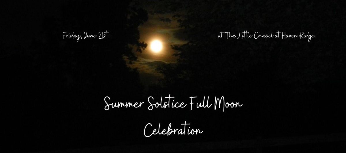 Summer Solstice Full Moon Celebration, The Little Chapel at Haven Ridge