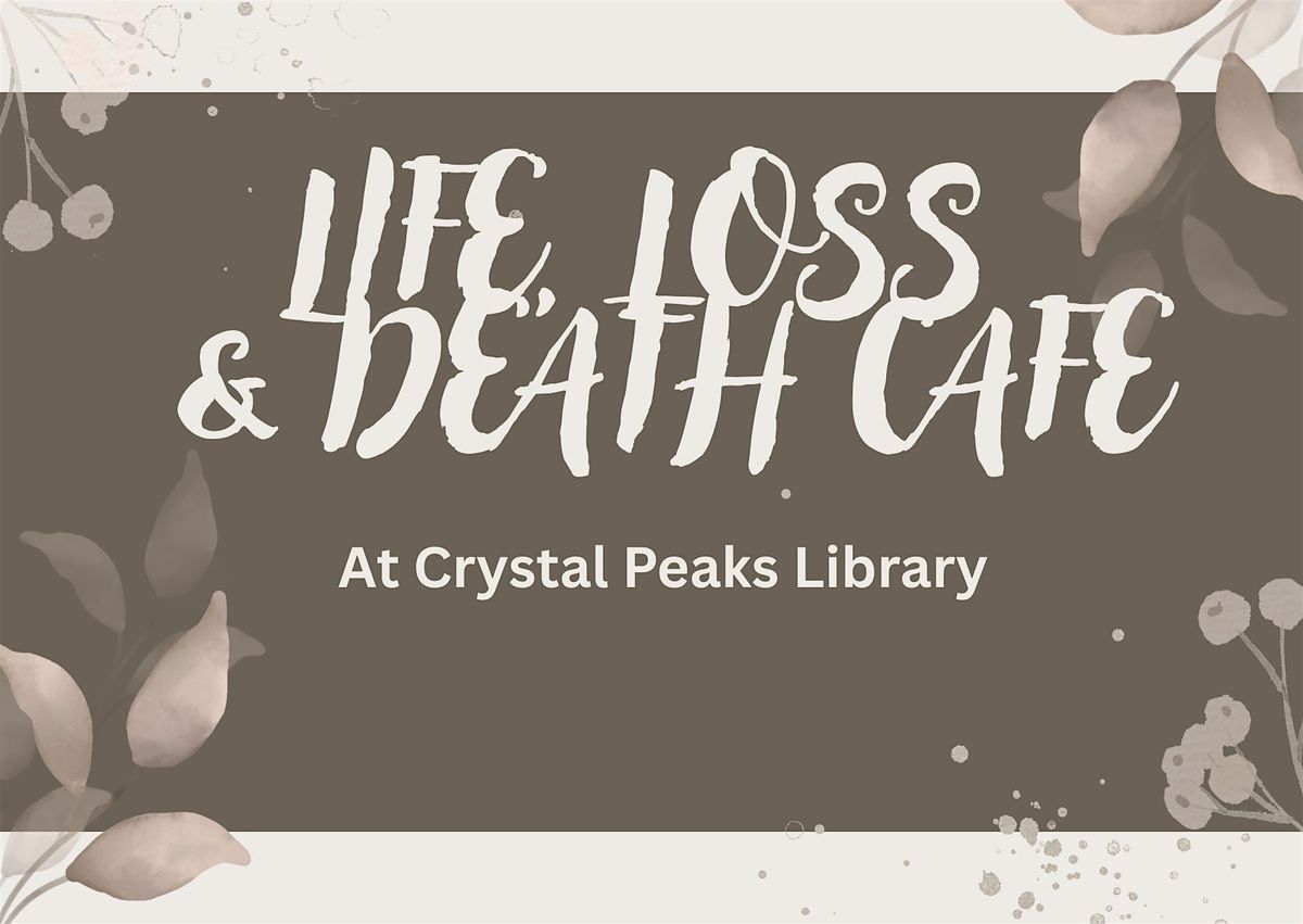 Life, Loss & Death Cafe at Crystal Peaks Library