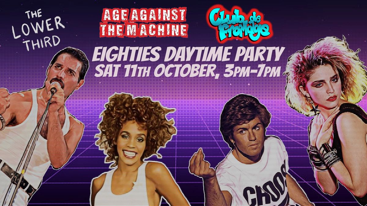 80s SPECIAL: Age Against The Machine &amp; Club de Fromage Over 30s Daytime Party, 3pm-7pm-11th October, 11 October