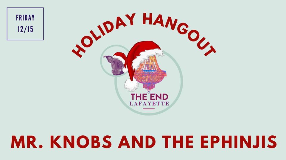 Mr. Knobs and The Ephinjis The Holiday Hangout, The End Lafayette