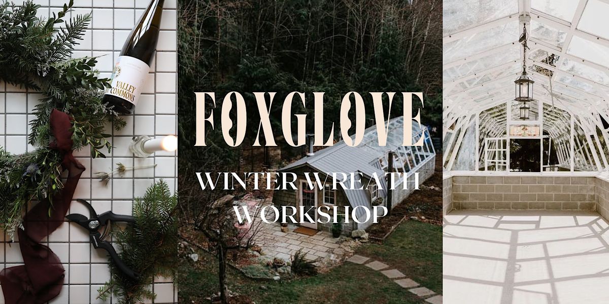 Foxglove Winter Wreath Workshop, The Greenhouse Venue, Abbotsford, 29 ...