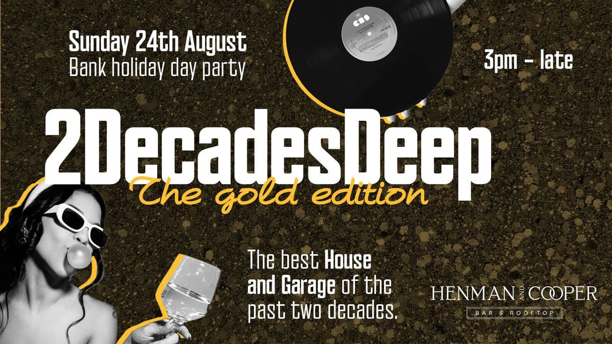 2DECADES DEEP - HENMANS HOUSE CLASSICS AND GARAGE DAYTIME! THE GOLD EDITION - BANK HOLIDAY SUNDAY 24TH AUGUST  - BIRMINGHAM, 24 August