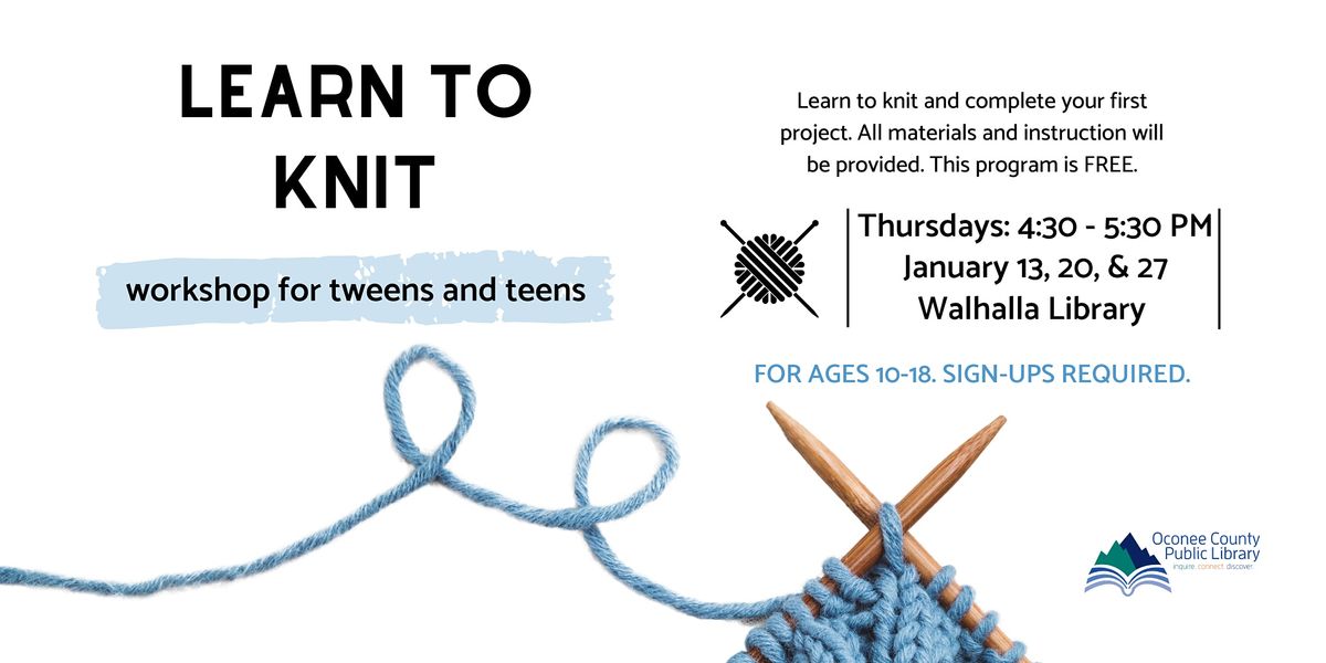 TWEENS / TEENS Learn to Knit Walhalla Library, Oconee County Library