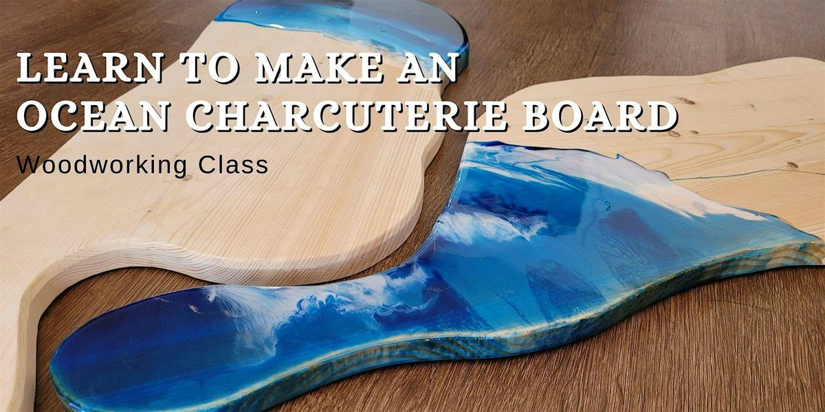 Ocean Charcuterie Board with Epoxy - Woodworking Class | Event in Brownsburg | AllEvents
