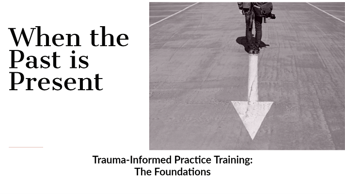 Trauma-Informed Practice Training: The Foundations, April 10 2022 Trauma-Informed Practice Training: The Foundations, April 10 2022