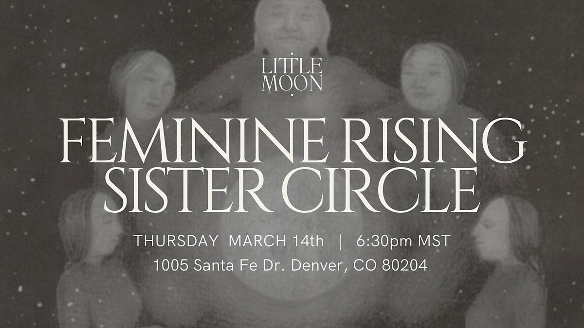 Feminine Rising Sister Circle, Little Moon Wellness, Denver, 14 March ...