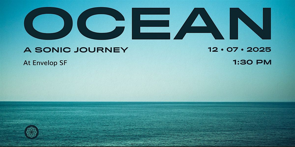 Ocean : A Sonic Journey | Envelop SF  (1:30pm), 7 December | Event in San Francisco | AllEvents