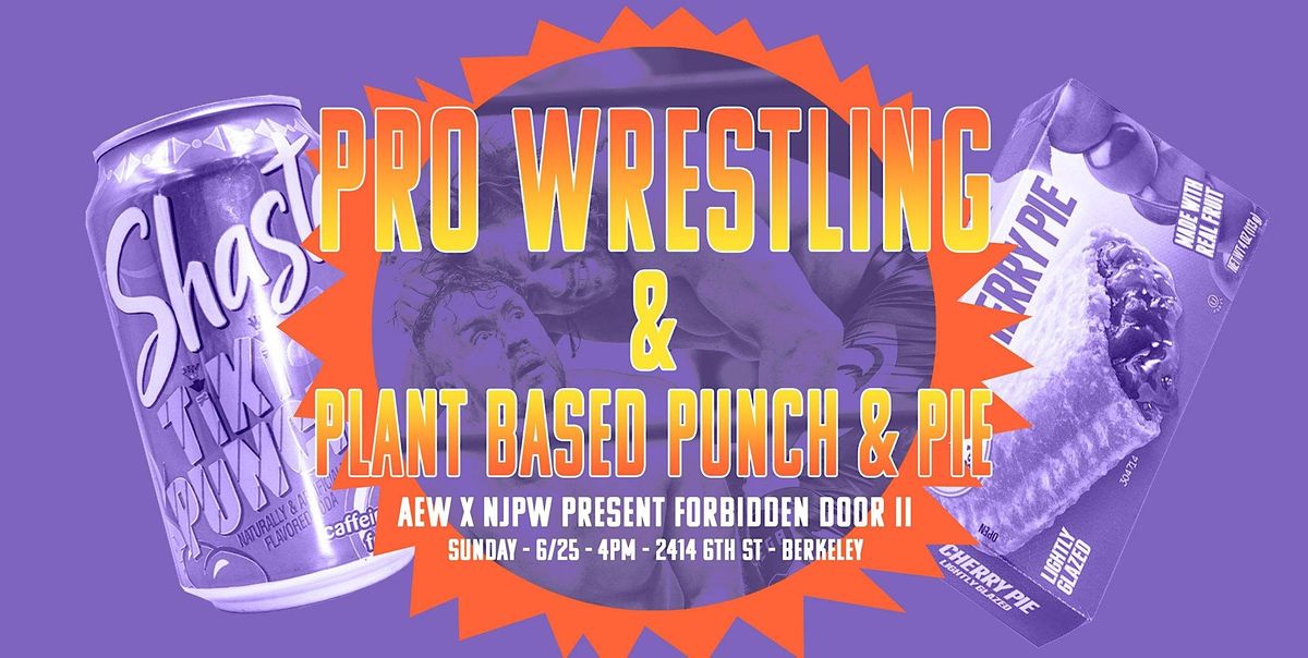 Pro Wrestling & Plant Based Punch & Pie Forbidden Door II, Berkeley