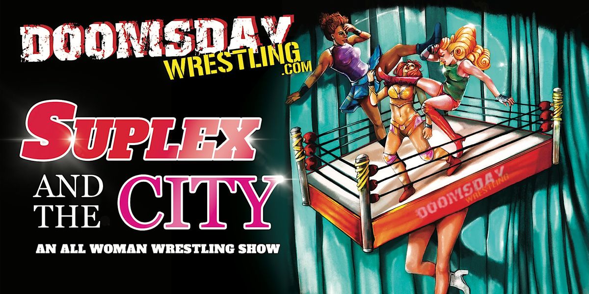 DOOMSDAY WRESTLING! Suplex and the City! An All Woman Wrestling Show