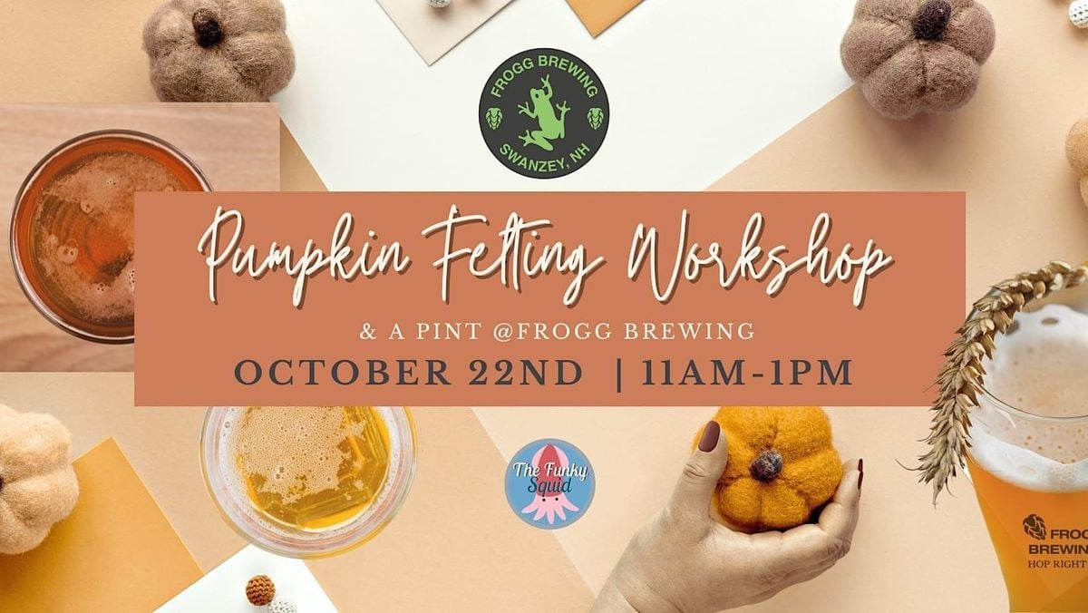 Pumpkin Felting & Pint Frogg Brewing, Frogg Brewing, Swanzey