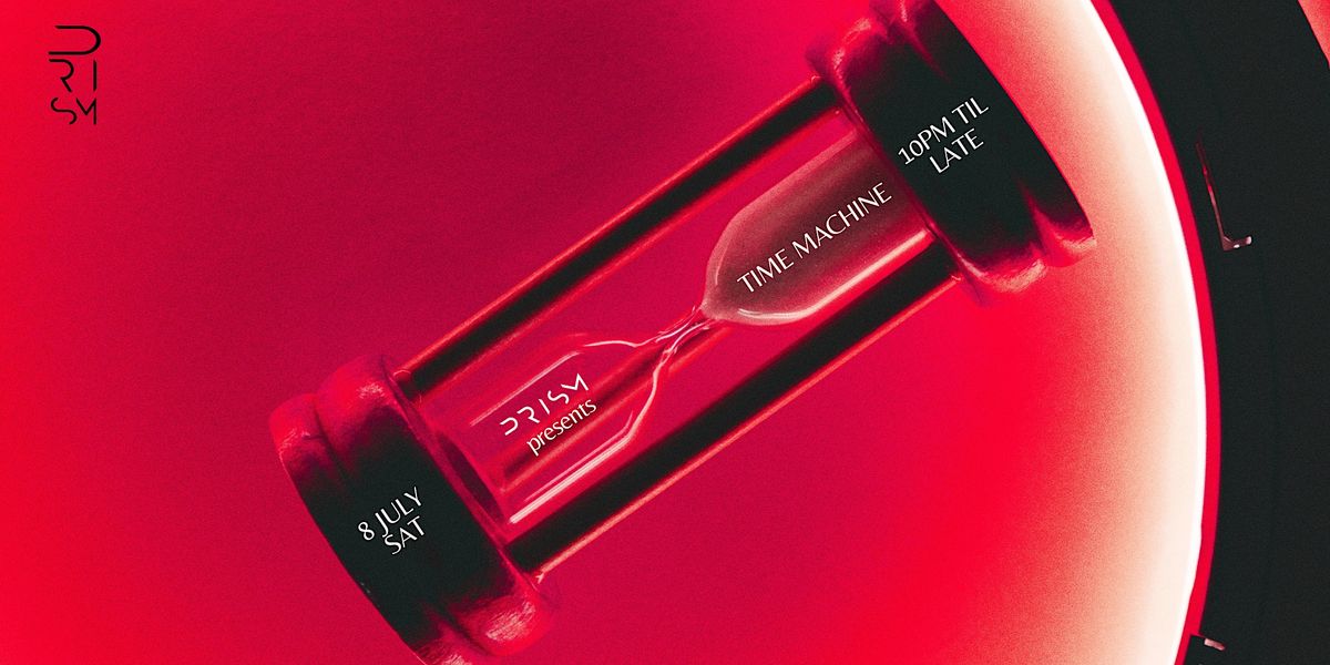 Prism Time Machine (8 July, Sat) *Freeflow, PRISM Club