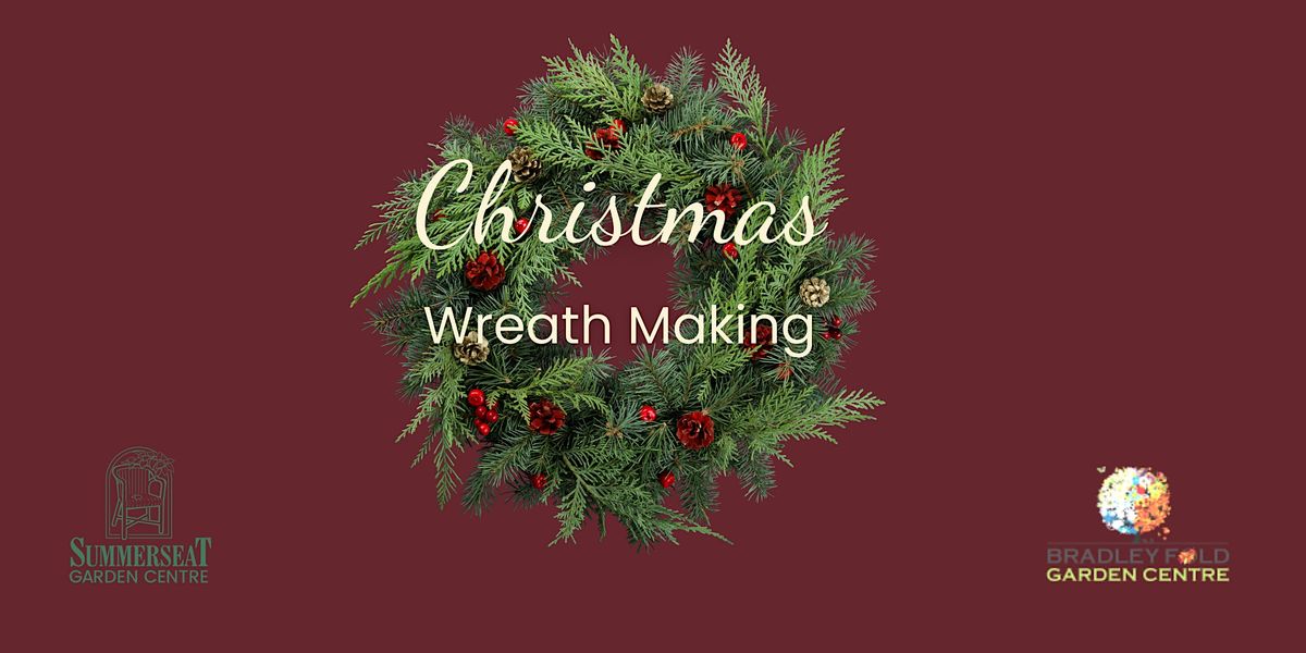 Summerseat Christmas Wreath Making Session, Summerseat Garden Centre