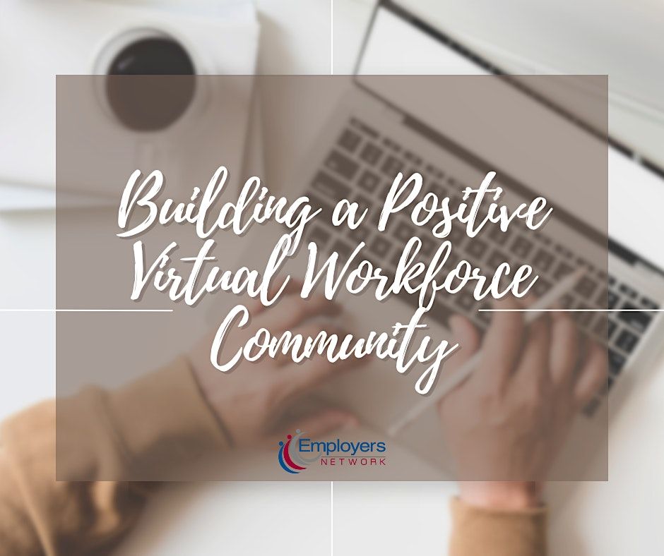 Virtual: Building a Positive Virtual Workforce Community, August 20 ...