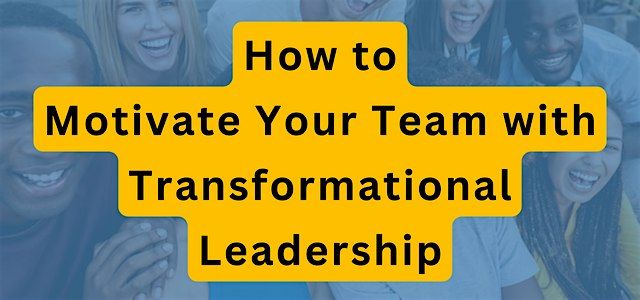 How to Motivate Your Team with Transformational Leadership, January 26 ...