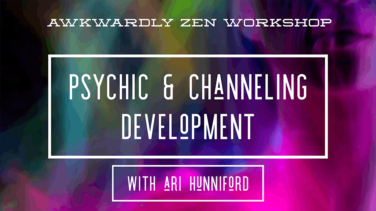 Awkwardly Zen Psychic & Channeling Development with Ari