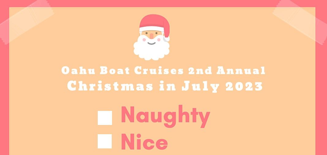 NAUGHTY OR NICE OAHU BOAT CRUISES 2nd Annual Christmas In July 2023 NAUGHTY OR NICE OAHU BOAT CRUISES 2nd Annual Christmas In July 2023