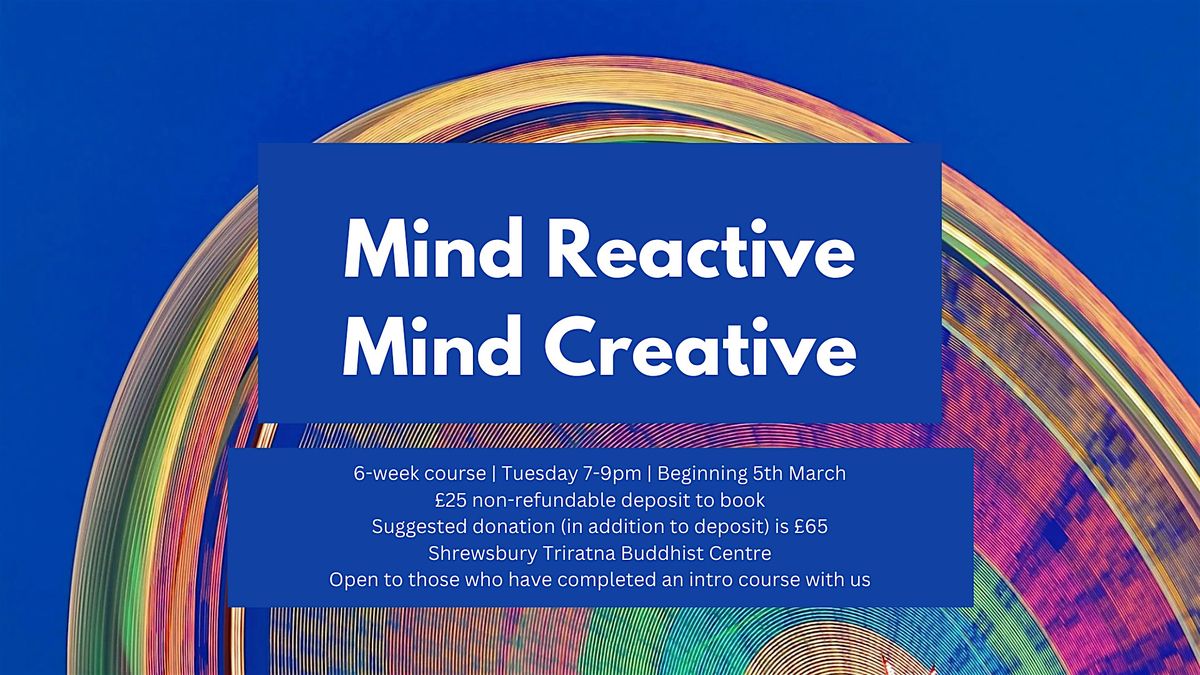 Creative Reactive Mind Reactive, Mind Creative, Shrewsbury Triratna Buddhist Centre, 5 ...