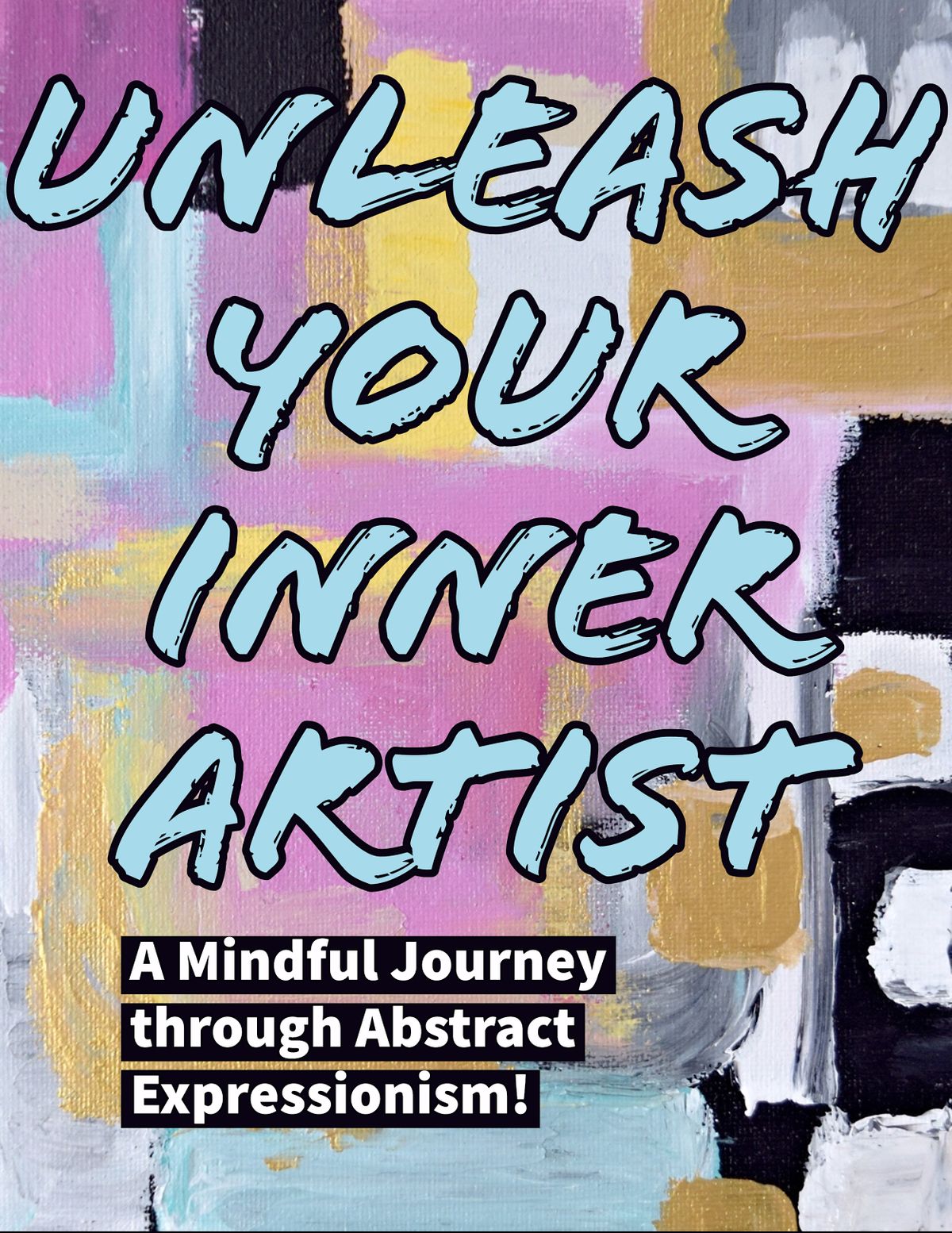 Unleash your Inner Artist: a Mindful Journey through Abstract Unleash your Inner Artist: a Mindful Journey through Abstract