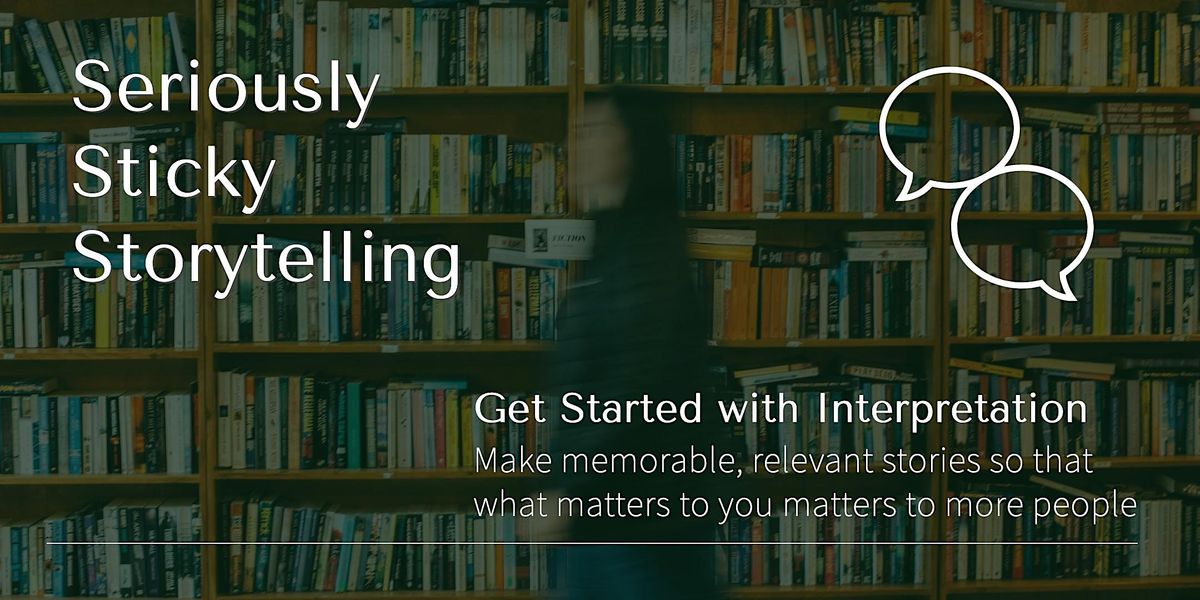 Seriously Sticky Storytelling - Getting Started with Interpretive ...