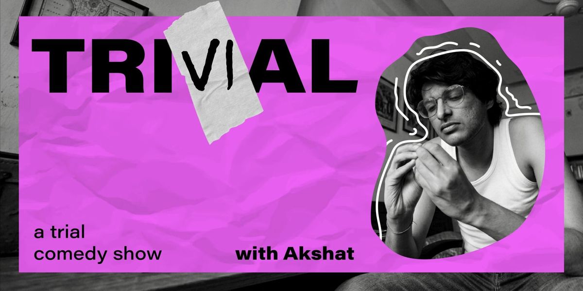 Trivial - A Trial Comedy Show by Akshat