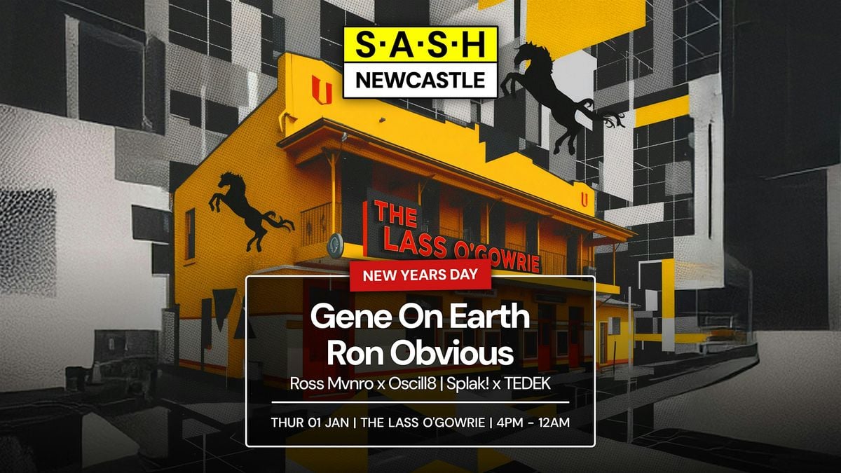 ★ S.A.S.H Newcastle ★ New Years Day ★ Gene On Earth ★ Ron Obvious ★ The La