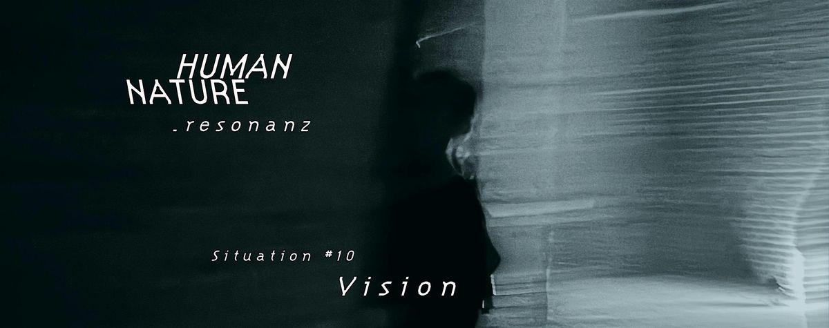 HUMAN NATURE  .  r e s o n a n z  // Situation #10 Vision, 6 December | Event in Berlin | AllEvents