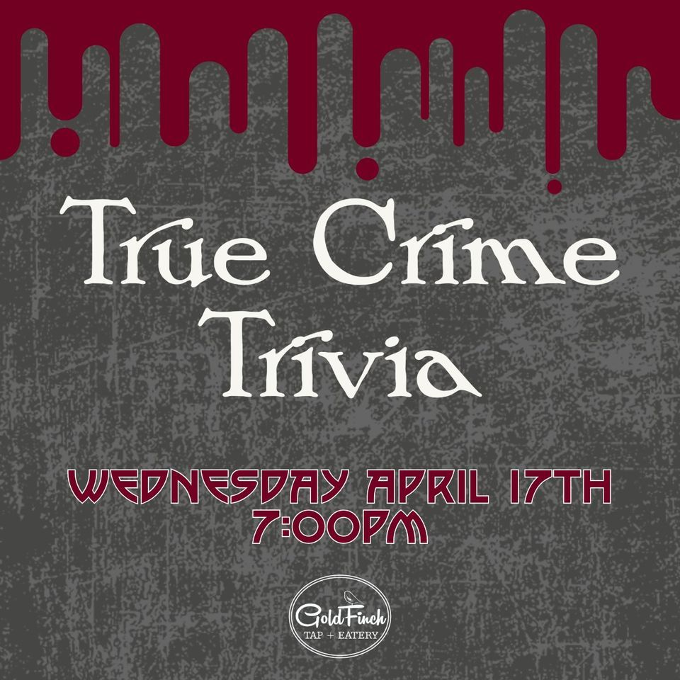 True Crime Trivia at Goldfinch Tap + Eatery, 740 10th St, Marion, IA