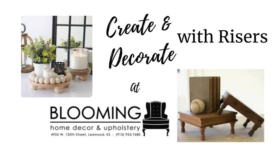 Create and Decorate with Risers, Blooming Decor and Upholstery, Belton