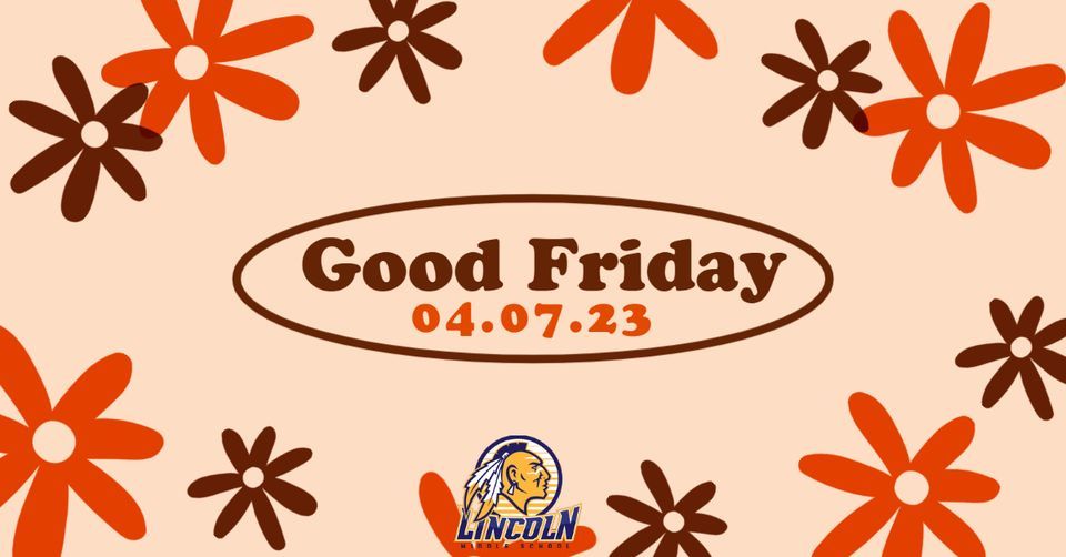 Good Friday Holiday, Lincoln Middle School, San Angelo, April 7  Good Friday Holiday, Lincoln Middle School, San Angelo, April 7