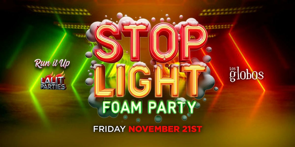 18+ FRIDAY STOP LIGHT FOAM PARTY LOS GLOBOS FREE WITH RSVP | Event in Los Angeles | AllEvents