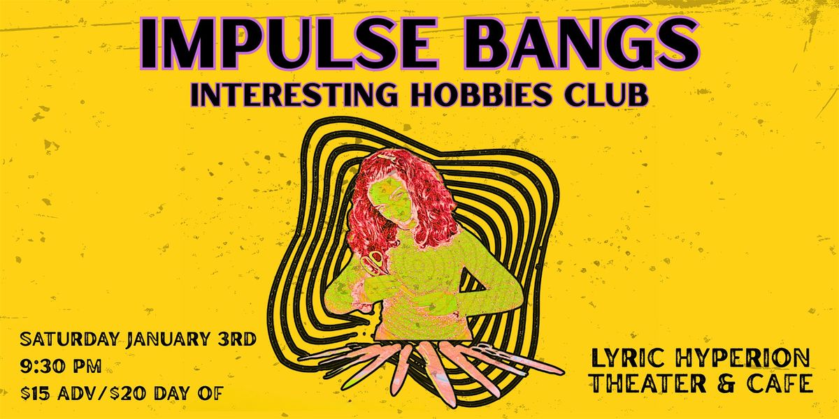 Impulse Bangs + Interesting Hobbies Club - Live, 3 January | Event in Los Angeles | AllEvents