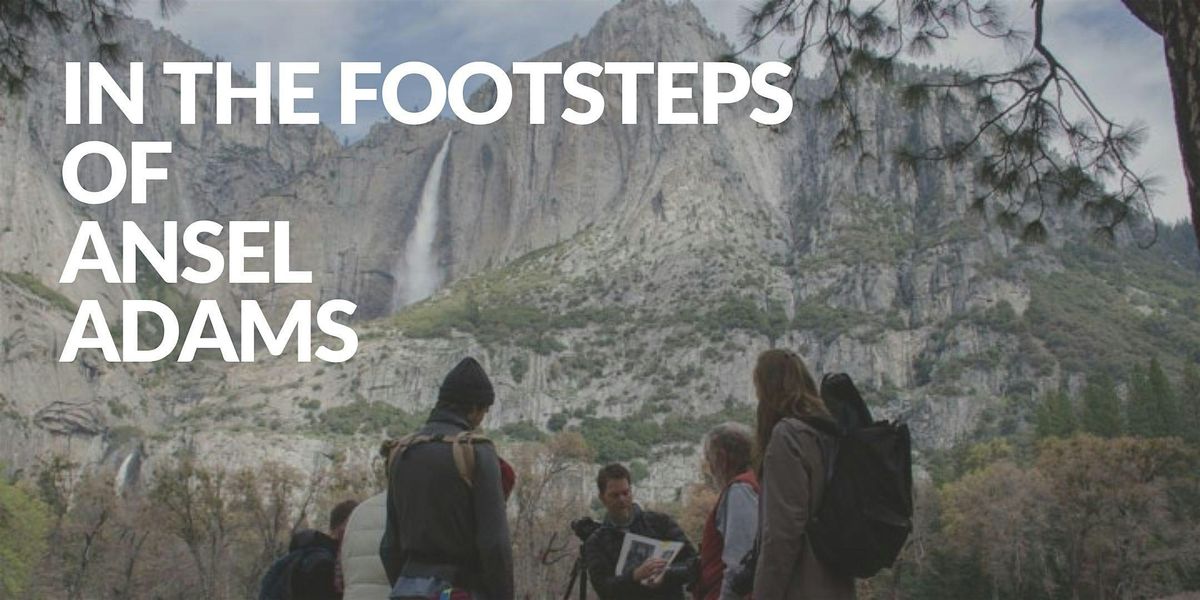 In the Footsteps of Ansel Adams (Yosemite Valley) | Event in Yosemite National Park | AllEvents