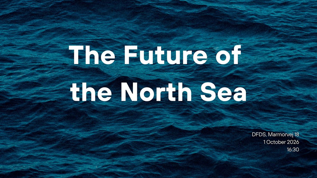 The Future of the North Sea, Marmorvej 18, Copenhagen , 1 October 2026 ...