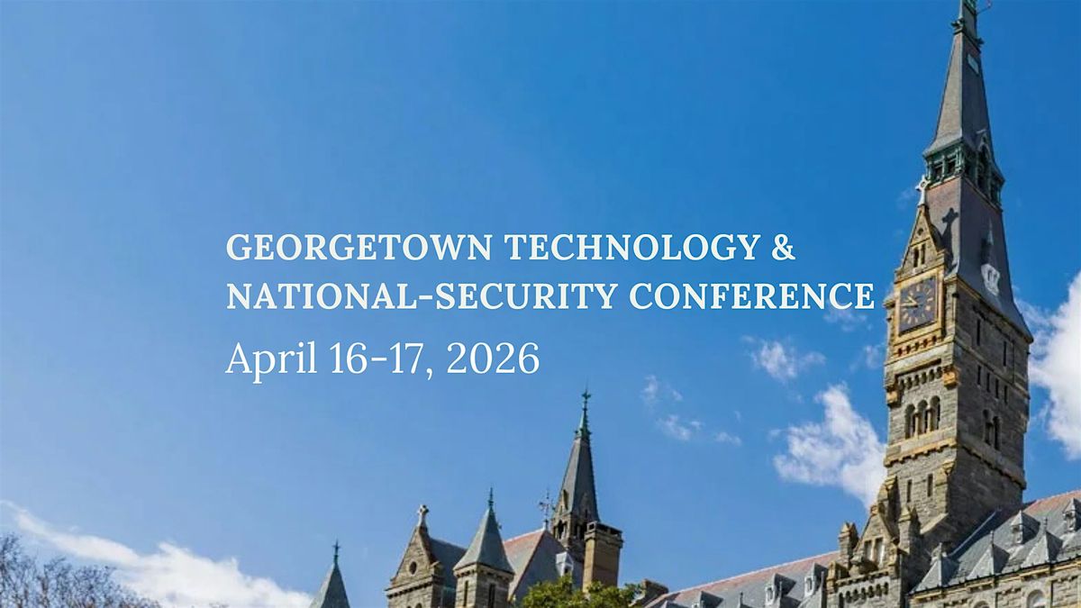 Georgetown Technology & National Security Conference, 17 April 2026 ...