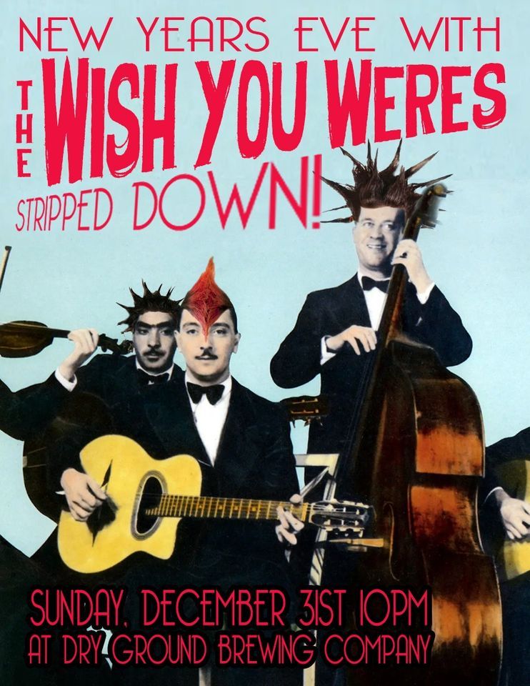 New Years Eve with The Wish You Weres at Dry Ground, 3121 Broadway St
