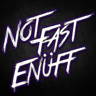 NOT FAST ENÜFF
