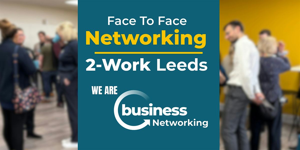 Networking LEEDS - Face to Face Networking at 2-WORK, 8 January | Event in Leeds | AllEvents