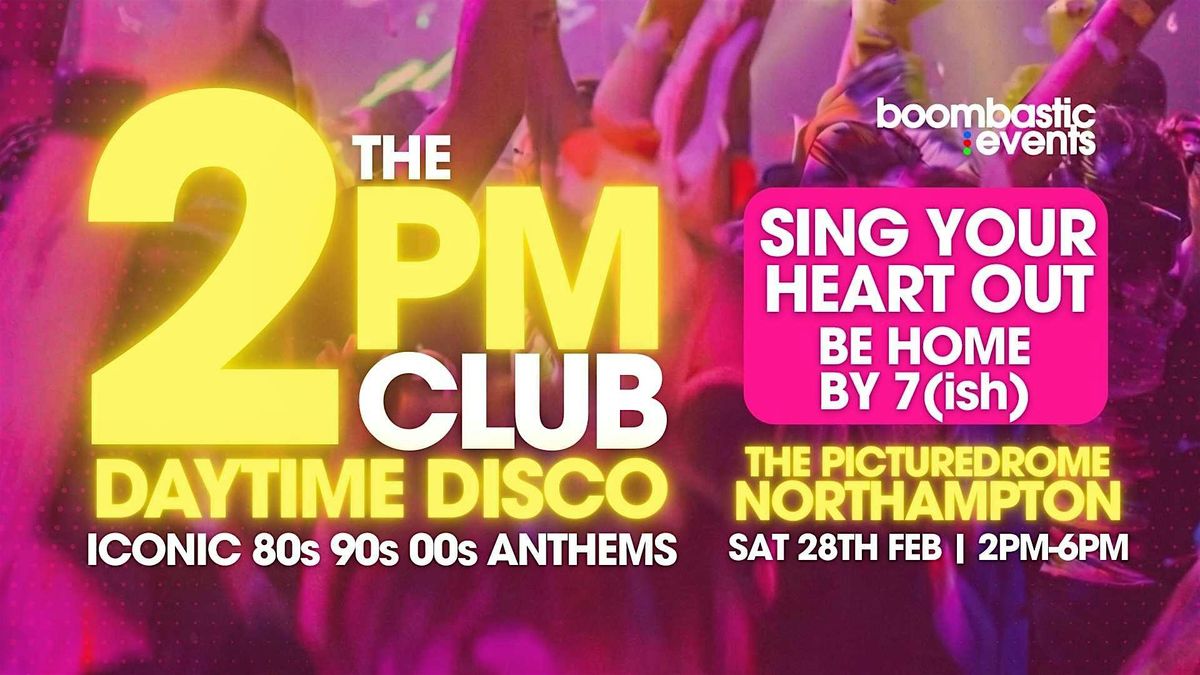 THE 2PM CLUB Daytime Disco NORTHAMPTON - Iconic 80s 90s 00s  Anthems, 28 February | Event in Northampton | AllEvents
