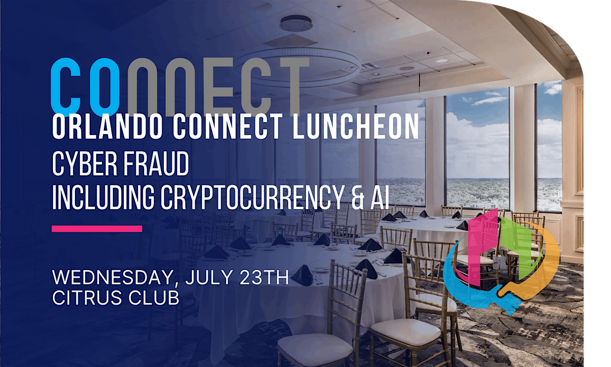Orlando Connect Luncheon: Cyber Fraud, Including Cryptocurrency and AI, 23 July | Event in Orlando | AllEvents