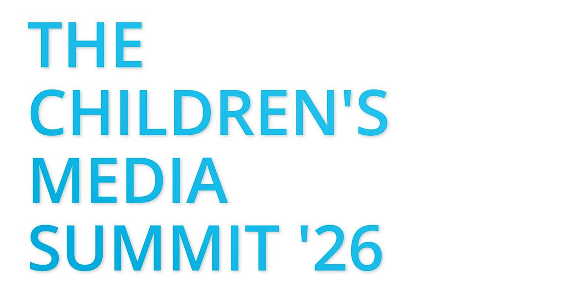 The Children's Media Summit 2026 - Expression of Interest, 16 February | Event in London | AllEvents