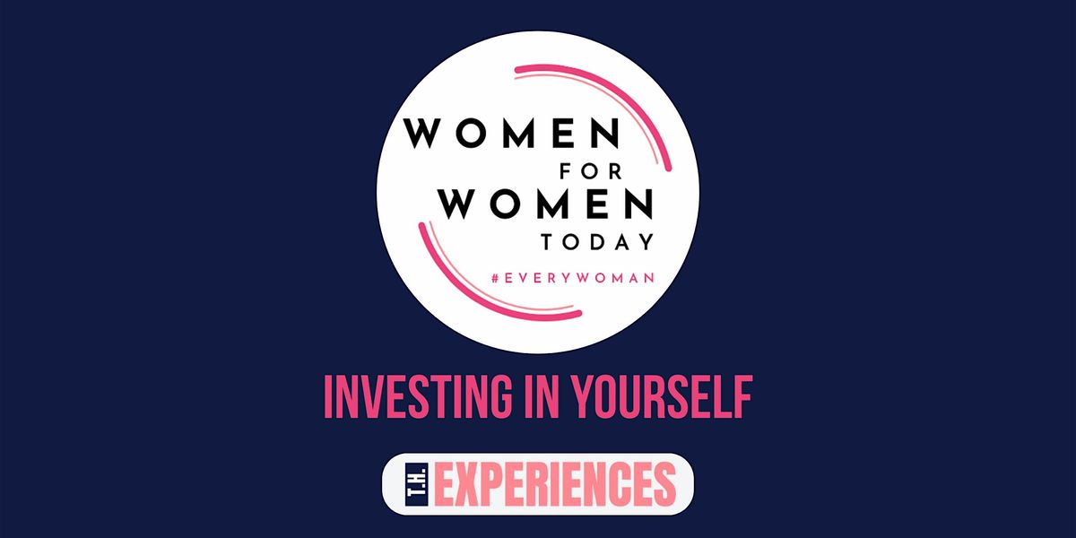 WOMEN FOR WOMEN TODAY - Topic: Investing in Yourself