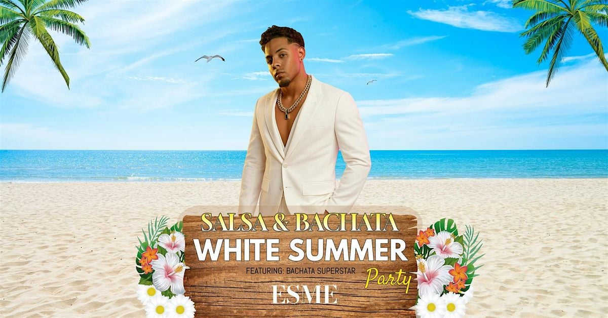 5TH SALSA & BACHATA WHITE SUMMER PARTY  FEAT: BACHATA  SUPERSTAR ESME, 19 July | Event in Cambridge | AllEvents