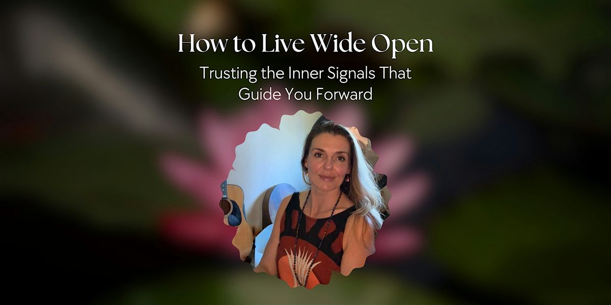 How to Live Wide Open:  Trusting the Inner Signals That Guide You Forward, 7 November | Event in San Francisco