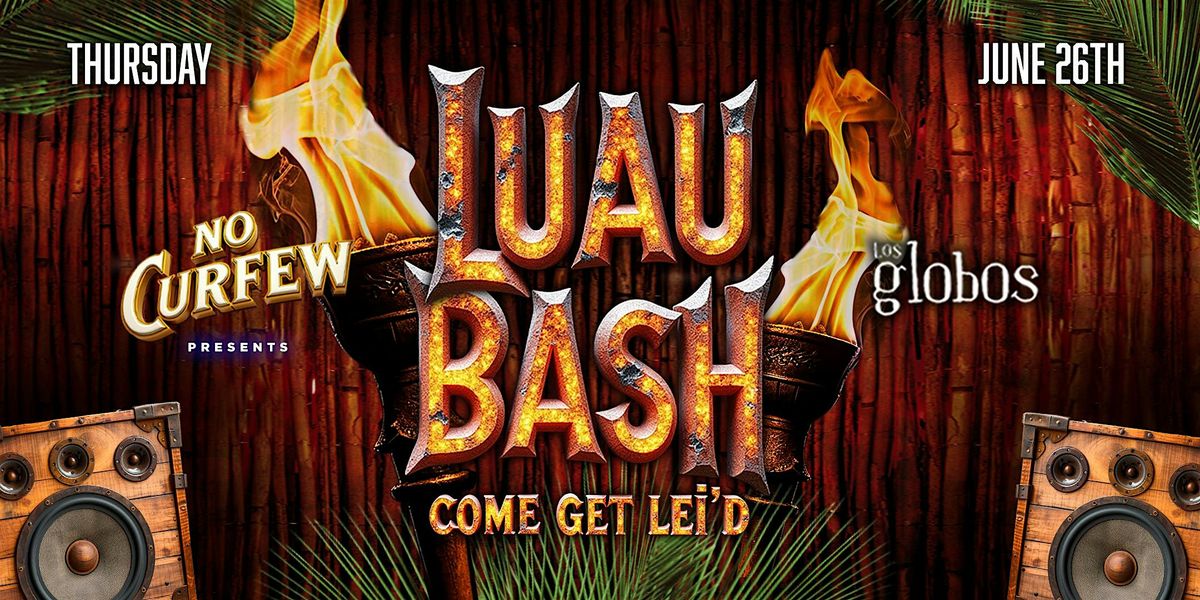 NO CURFEW PRESENTS LUAU BASH @ LOS GLOBOS / FREE BEFORE 11PM W/RSVP, 26 June | Event in Los Angeles | AllEvents