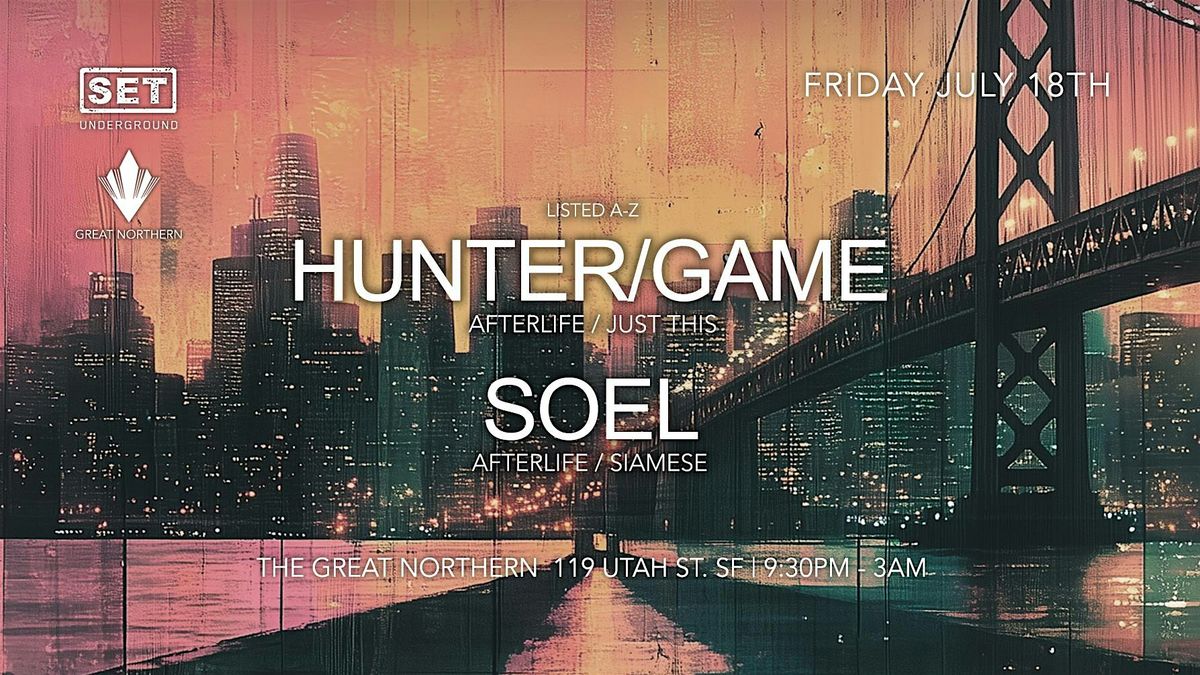 SET with HUNTER/GAME + SOEL (Afterlife, Siamese, Bedrock) in SF, 18 July | Event in San Francisco | AllEvents