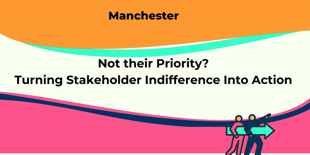 Not their Priority? Turning Stakeholder Indifference Into Action, 14 October | Event in Manchester | AllEvents