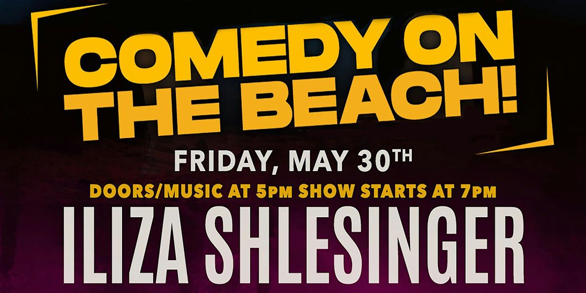 COMEDY ON THE BEACH! - Feat. ILIZA SHLESINGER- Free Show! - FRI MAY 30TH, 30 May | Event in Huntington Beach
