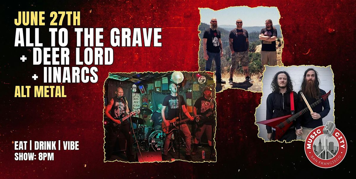 All to the Grave, Deer Lord, iinarcs – Live at Music City SF - Alt Metal, 27 June | Event in San Francisco