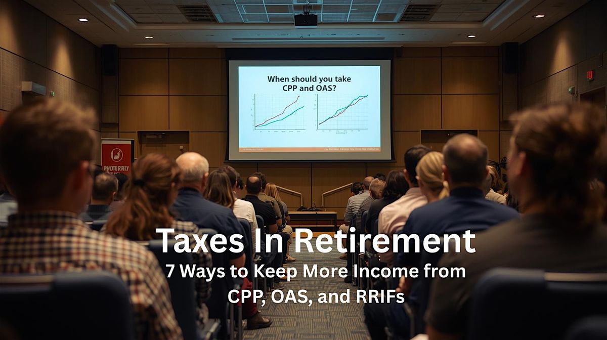 Taxes in Retirement:7 Ways to Keep More Income from CPP, OAS, and RRIFs, 22 November | Event in Burlington